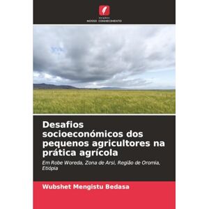 Bedasa, Wubshet Mengistu Desafios socioeconómicos dos pequenos agricultores na prática agrícola: Em Robe Woreda, Zona de Arsi, Região de Oromia, Etiópia Bedasa, Wubshet Mengistu Desafios socioeconómicos dos pequenos agricultores na prática agrícola: Em Robe Woreda, Zona de Arsi, Região de Oromia, Etiópia
