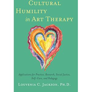 Jackson Cultural Humility in Art Therapy: Applications for Practice, Research, Social Justice, Self-Care, and Pedagogy Jackson Cultural Humility in Art Therapy: Applications for Practice, Research, Social Justice, Self-Care, and Pedagogy