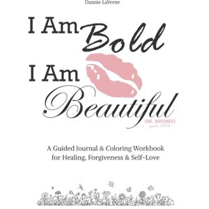 LaVerne, Dannie I Am Bold. I Am Beautiful.: A Guided Journal & Coloring Workbook for Healing, Forgiveness and Self-Love LaVerne, Dannie I Am Bold. I Am Beautiful.: A Guided Journal & Coloring Workbook for Healing, Forgiveness and Self-Love