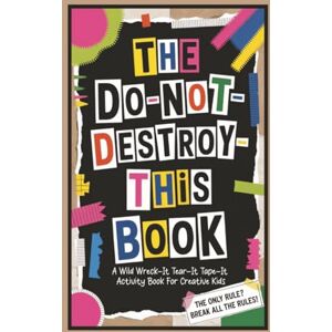 Publishing, Mill House The DO-NOT-DESTROY-THIS Book: A Wild Wreck-It Tear-It Tape-It Activity Book for Creative Kids Publishing, Mill House The DO-NOT-DESTROY-THIS Book: A Wild Wreck-It Tear-It Tape-It Activity Book for Creative Kids