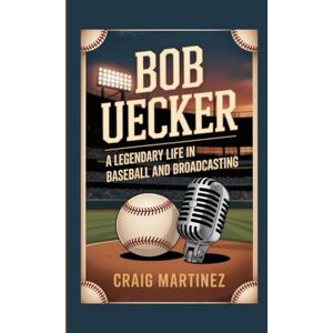 Martinez, Craig Bob Uecker: A Legendary Life in Baseball and Broadcasting How Humor, Heart, and Hustle Built a Baseball Legend Martinez, Craig Bob Uecker: A Legendary Life in Baseball and Broadcasting How Humor, Heart, and Hustle Built a Baseball Legend