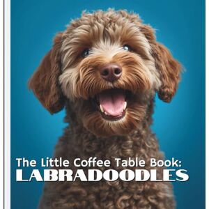by Design, MEHCO The Little Coffee Table Book: Labradoodles: From their Labrador Retriever and Poodle heritage to their affectionate personalities and expressive curly ... that make Labradoodles so special. by Design, MEHCO The Little Coffee Table Book: Labradoodles: From their Labrador Retriever and Poodle heritage to their affectionate personalities and expressive curly ... that make Labradoodles so special.