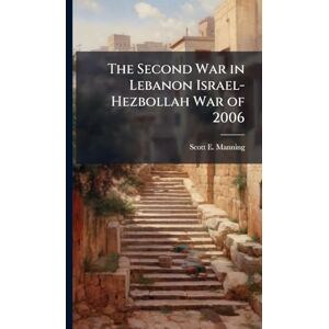 Scott The Second War in Lebanon Israel-Hezbollah War of 2006 Scott The Second War in Lebanon Israel-Hezbollah War of 2006