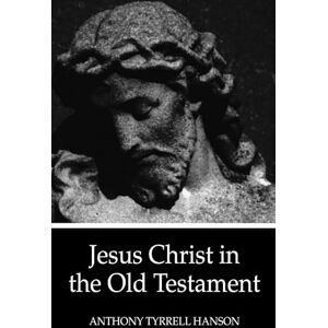 Hanson, Anthony Tyrrell Jesus Christ in the Old Testament Hanson, Anthony Tyrrell Jesus Christ in the Old Testament
