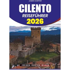 CARTER, JAMES CILENTO REISEFÜHRER 2026: Ihr Schritt-für-Schritt-Plan für Sightseeing, Restaurants, versteckte Schätze, Abenteuer und kulturelle Erlebnisse für Familien, Paare und Solo-Entdecker CARTER, JAMES CILENTO REISEFÜHRER 2026: Ihr Schritt-für-Schritt-Plan für Sightseeing, Restaurants, versteckte Schätze, Abenteuer und kulturelle Erlebnisse für Familien, Paare und Solo-Entdecker