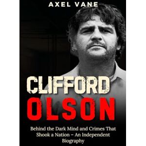 Vane, Axel Clifford Olson: Behind the Dark Mind and Crimes That Shook a Nation – An Independent Biography (Stories That Left an Imprint) Vane, Axel Clifford Olson: Behind the Dark Mind and Crimes That Shook a Nation – An Independent Biography (Stories That Left an Imprint)
