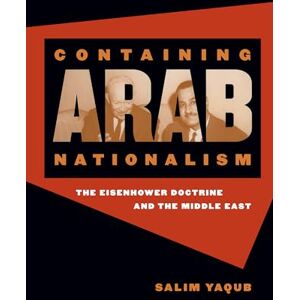 Yaqub, Salim Containing Arab Nationalism: The Eisenhower Doctrine and the Middle East (The New Cold War History) Yaqub, Salim Containing Arab Nationalism: The Eisenhower Doctrine and the Middle East (The New Cold War History)