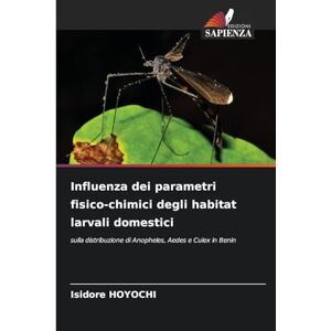 Hoyochi, Isidore Influenza dei parametri fisico-chimici degli habitat larvali domestici: sulla distribuzione di Anopheles, Aedes e Culex in Benin Hoyochi, Isidore Influenza dei parametri fisico-chimici degli habitat larvali domestici: sulla distribuzione di Anopheles, Aedes e Culex in Benin