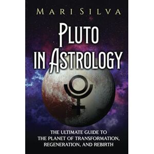 Silva Pluto in Astrology: The Ultimate Guide to the Planet of Transformation, Regeneration, and Rebirth (Planets in Astrology) Silva Pluto in Astrology: The Ultimate Guide to the Planet of Transformation, Regeneration, and Rebirth (Planets in Astrology)