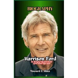 Miles, Howard S. Harrison Ford Biography: An Amazing Life and Career of an Iconic Film Actor (The Collection Of The Biographies Of Amazing Personalities) Miles, Howard S. Harrison Ford Biography: An Amazing Life and Career of an Iconic Film Actor (The Collection Of The Biographies Of Amazing Personalities)