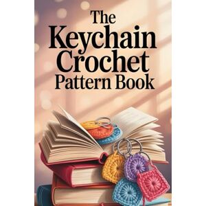 Hatherly, Corwin The Keychain Crochet Pattern Book: Adorable Amigurumi Bag Charms You’ll Love to Make Hatherly, Corwin The Keychain Crochet Pattern Book: Adorable Amigurumi Bag Charms You’ll Love to Make