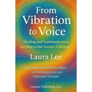 Lee From Vibration to Voice: Healing and Communication for Nonverbal Artistic Children Lee From Vibration to Voice: Healing and Communication for Nonverbal Artistic Children