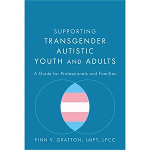 Finn V. Gratton, LPCC, LMFT Supporting Transgender Autistic Youth and Adults: A Guide for Professionals and Families Finn V. Gratton, LPCC, LMFT Supporting Transgender Autistic Youth and Adults: A Guide for Professionals and Families
