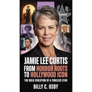 C. Osby, Billy Jamie Lee Curtis: From Horror Roots to Hollywood Icon: The Bold Evolution of a Timeless Star C. Osby, Billy Jamie Lee Curtis: From Horror Roots to Hollywood Icon: The Bold Evolution of a Timeless Star