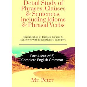 Peter, MR Detail Study of Phrases, Clauses & Sentences, including Idioms & Phrasal Verbs Peter, MR Detail Study of Phrases, Clauses & Sentences, including Idioms & Phrasal Verbs