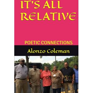 Coleman, Alonzo IT'S ALL RELATIVE: POETIC CONNECTIONS Coleman, Alonzo IT'S ALL RELATIVE: POETIC CONNECTIONS