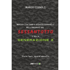 Cignoli, Marco Musica italiana e disagio giovanile nei linguaggi del Sessantotto e della Generazione Z: Storia, testi, sguardi educativi Cignoli, Marco Musica italiana e disagio giovanile nei linguaggi del Sessantotto e della Generazione Z: Storia, testi, sguardi educativi