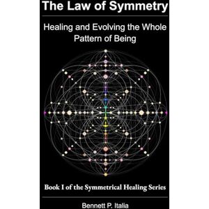 Italia, Bennett Paul The Law of Symmetry: Healing and Evolving the Whole Pattern of Being (The Symmetrical Healing Series) Italia, Bennett Paul The Law of Symmetry: Healing and Evolving the Whole Pattern of Being (The Symmetrical Healing Series)
