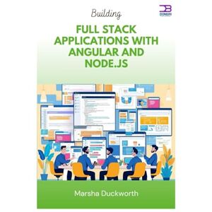 Duckworth, Marsha Building Full Stack Applications with Angular and Node.js Duckworth, Marsha Building Full Stack Applications with Angular and Node.js