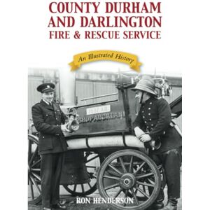 Henderson, Ron County Durham and Darlington Fire & Rescue Service: An Illustrated History Henderson, Ron County Durham and Darlington Fire & Rescue Service: An Illustrated History