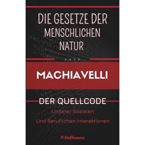 Hoffmann, Petra Die Gesetze der menschlichen Natur nach Machiavelli : Der Quellcode unserer sozialen und beruflichen Interaktionen Hoffmann, Petra Die Gesetze der menschlichen Natur nach Machiavelli : Der Quellcode unserer sozialen und beruflichen Interaktionen