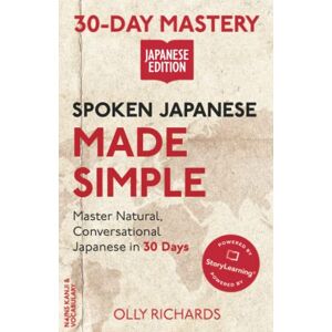 Richards, Olly Spoken Japanese Made Simple: Master Natural, Conversational Japanese in the Next 30 Days (30-Day Mastery Japanese Edition) Richards, Olly Spoken Japanese Made Simple: Master Natural, Conversational Japanese in the Next 30 Days (30-Day Mastery Japanese Edition)