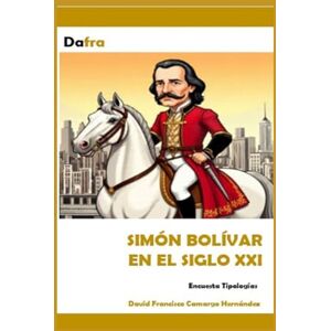 Camargo Hernández, David Francisco SIMÓN BOLÍVAR EN EL SIGLO XXI: Encuesta Tipologías Camargo Hernández, David Francisco SIMÓN BOLÍVAR EN EL SIGLO XXI: Encuesta Tipologías