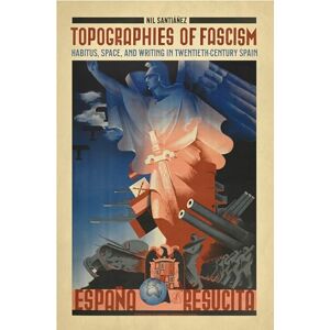 Santianez, Nil Topographies of Fascism: Habitus, Space, and Writing in Twentieth-Century Spain (Toronto Iberic) Santianez, Nil Topographies of Fascism: Habitus, Space, and Writing in Twentieth-Century Spain (Toronto Iberic)