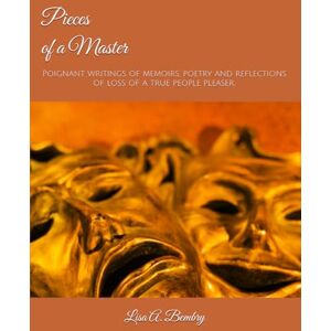 Bembry, Lisa A. Pieces of a Master: Poignant writings of memoirs, poetry and reflections of loss of a true people pleaser. Bembry, Lisa A. Pieces of a Master: Poignant writings of memoirs, poetry and reflections of loss of a true people pleaser.