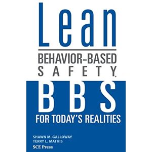 Galloway, Shawn M. Lean Behavior-Based Safety: BBS for Today's Realities Galloway, Shawn M. Lean Behavior-Based Safety: BBS for Today's Realities