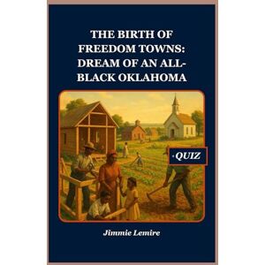 Lemire, Jimmie The Birth of Freedom Towns: Dream of an All-Black Oklahoma: 7 (HISTORY SET B) Lemire, Jimmie The Birth of Freedom Towns: Dream of an All-Black Oklahoma: 7 (HISTORY SET B)