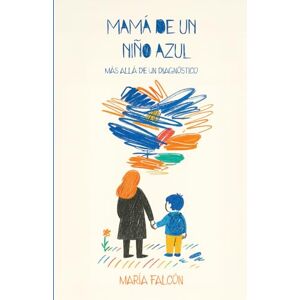 Falcón, María Mamá de un niño azul: Más allá de un diagnóstico Falcón, María Mamá de un niño azul: Más allá de un diagnóstico