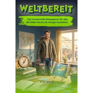 Weber Weltbereit – Der humorvolle Reiseplaner für alle, die lieber heute als morgen losziehen: Reiseplanung ohne Stress – mit Humor, Checklisten & echten Reisetipps für deinen nächsten Urlaub Weber Weltbereit – Der humorvolle Reiseplaner für alle, die lieber heute als morgen losziehen: Reiseplanung ohne Stress – mit Humor, Checklisten & echten Reisetipps für deinen nächsten Urlaub