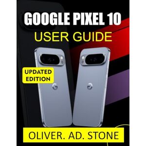 Stone, Oliver. AD. Google Pixel 10 User Guide for Seniors and Beginners: Master Your Device with Easy Step-by-Step Instructions, Expert Tips Stone, Oliver. AD. Google Pixel 10 User Guide for Seniors and Beginners: Master Your Device with Easy Step-by-Step Instructions, Expert Tips