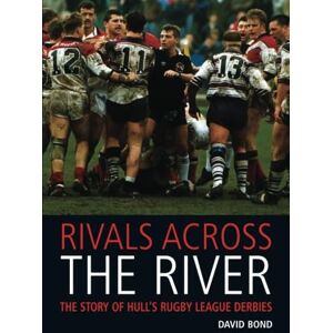 Bond, David Rivals Across the River: The Story of Hull's Rugby League Derbies Bond, David Rivals Across the River: The Story of Hull's Rugby League Derbies