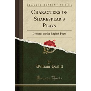United Characters of Shakespear's Plays:& Lectures on the English Poets (Classic Reprint) United Characters of Shakespear's Plays:& Lectures on the English Poets (Classic Reprint)