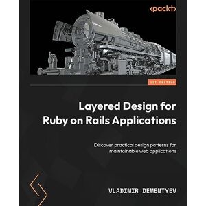 Dementyev, Vladimir Layered Design for Ruby on Rails Applications: Discover practical design patterns for maintainable web applications Dementyev, Vladimir Layered Design for Ruby on Rails Applications: Discover practical design patterns for maintainable web applications