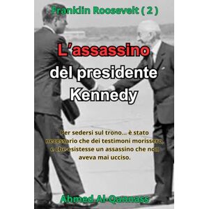 Ahmed L’assassino del presidente Kennedy: Il romanzo che svela ciò che non è mai stato detto Ahmed L’assassino del presidente Kennedy: Il romanzo che svela ciò che non è mai stato detto