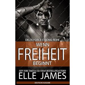 James, Elle WENN FREIHEIT BEGINNT: Breaking Free (Delta Force Strong Reihe) James, Elle WENN FREIHEIT BEGINNT: Breaking Free (Delta Force Strong Reihe)