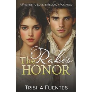 Fuentes, Trisha The Rake's Honor: A Friends to Lovers Regency Romance Fuentes, Trisha The Rake's Honor: A Friends to Lovers Regency Romance
