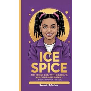 Tarbox, Kenneth R ICE SPICE: The Bronx Girl with Big Beats and Even Bigger Dreams (A Biography Book for Kids) Tarbox, Kenneth R ICE SPICE: The Bronx Girl with Big Beats and Even Bigger Dreams (A Biography Book for Kids)