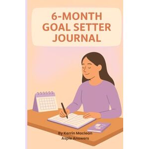 Maclean, Kerrin 6-Month Goal Setter Journal: A Guided Productivity Planner for Focus, Motivation, Habit Tracking & Personal Growth Maclean, Kerrin 6-Month Goal Setter Journal: A Guided Productivity Planner for Focus, Motivation, Habit Tracking & Personal Growth