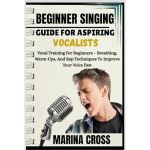 Cross BEGINNER SINGING GUIDE FOR ASPIRING VOCALISTS: Vocal Training For Beginners – Breathing, Warm-Ups, And Rap Techniques To Improve Your Voice Fast Cross BEGINNER SINGING GUIDE FOR ASPIRING VOCALISTS: Vocal Training For Beginners – Breathing, Warm-Ups, And Rap Techniques To Improve Your Voice Fast