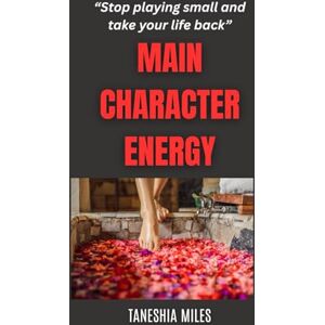 Miles, Taneshia C Main Character Energy: Regaining Balance in Life by Shifting Your Mindset Miles, Taneshia C Main Character Energy: Regaining Balance in Life by Shifting Your Mindset