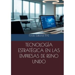 ITAE, Fondo Editorial TECNOLOGÍA ESTRATÉGICA EN LAS EMPRESAS DE REINO UNIDO ITAE, Fondo Editorial TECNOLOGÍA ESTRATÉGICA EN LAS EMPRESAS DE REINO UNIDO