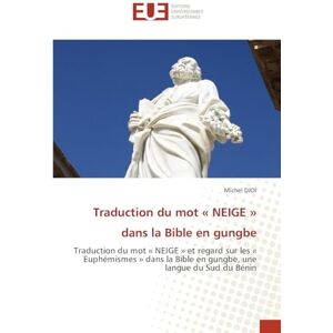 DJOI, Michel Traduction du mot NEIGE dans la Bible en gungbe: Traduction du mot ' NEIGE ' et regard sur les ' Euphémismes ' dans la Bible en gungbe, une langue du Sud du Bénin DJOI, Michel Traduction du mot NEIGE dans la Bible en gungbe: Traduction du mot ' NEIGE ' et regard sur les ' Euphémismes ' dans la Bible en gungbe, une langue du Sud du Bénin