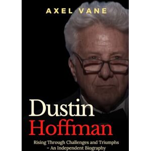 Vane, Axel Dustin Hoffman: Rising Through Challenges and Triumphs – An Independent Biography (Stories That Left an Imprint) Vane, Axel Dustin Hoffman: Rising Through Challenges and Triumphs – An Independent Biography (Stories That Left an Imprint)