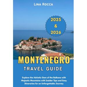 Rocca, Lina Montenegro Travel Guide 2025 & 2026: Explore the Adriatic Gem of the Balkans with Majestic Mountains with Insider Tips and Easy Itineraries for an ... Journey (Unbeatable Travel Editions 2025+) Rocca, Lina Montenegro Travel Guide 2025 & 2026: Explore the Adriatic Gem of the Balkans with Majestic Mountains with Insider Tips and Easy Itineraries for an ... Journey (Unbeatable Travel Editions 2025+)