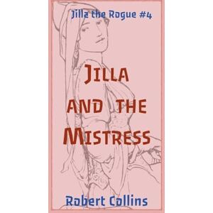 Collins, Robert L Jilla and the Mistress: 4 (Jilla the Rogue) Collins, Robert L Jilla and the Mistress: 4 (Jilla the Rogue)
