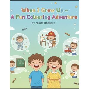 Bhakare, Mrs Nikita When I Grow Up: Fun Professions Coloring Book for Kids Ages 4–7: Inspiring Careers to Color and Explore – Firefighter, Doctor, Astronaut, Chef & More! Bhakare, Mrs Nikita When I Grow Up: Fun Professions Coloring Book for Kids Ages 4–7: Inspiring Careers to Color and Explore – Firefighter, Doctor, Astronaut, Chef & More!